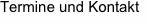 Termine und Kontakt